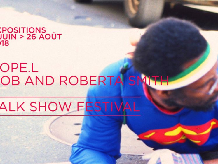 Exposition Pope.L / Bob and Roberta Smith / Talk show festival