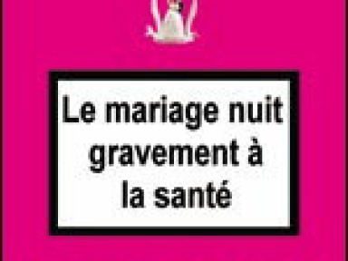 LE MARIAGE NUIT GRAVEMENT A LA SANTE 